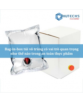 Bag-in-box túi vô trùng có vai trò quan trọng như thế nào trong an toàn thực phẩm