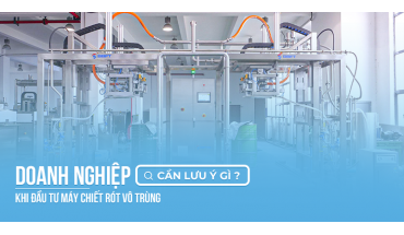 Doanh nghiệp thực phẩm cần lưu ý gì khi đầu tư máy chiết rót vô trùng?