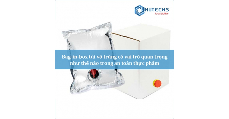 Bag-in-box túi vô trùng có vai trò quan trọng như thế nào trong an toàn thực phẩm